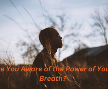 Are You Aware of the Power of Your Breath?