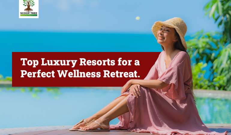 Top Luxury Resorts for a Perfect Wellness