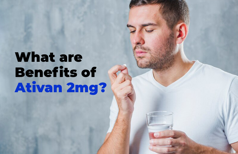 What are the benefits of Ativan 2mg? Know Everything