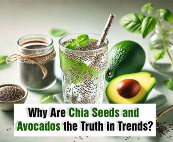 Why Are Chia Seeds and Avocados the Truth in Trends?