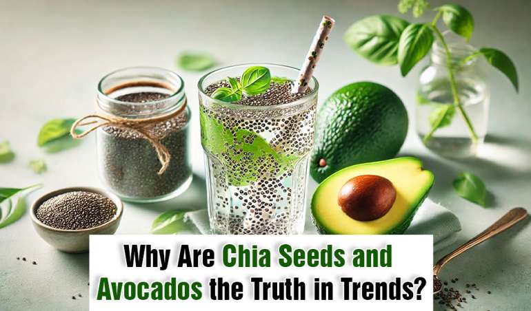 Why Are Chia Seeds and Avocados the Truth in Trends?